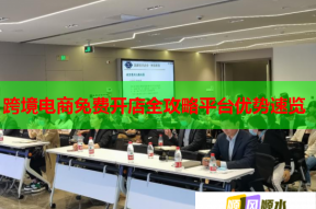 跨境電商免費開店全攻略平臺優(yōu)勢速覽