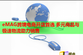 eMAG跨境電商開(kāi)店首選 多元商品與極速物流助力銷售