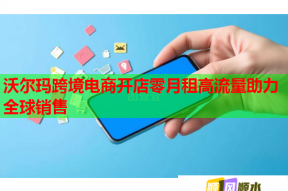 沃爾瑪跨境電商開店零月租高流量助力全球銷售