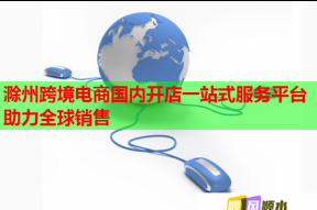 滁州跨境電商國內開店一站式服務平臺助力全球銷售