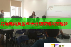 跨境電商黃金90天開店攻略高效起步