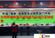 東莞跨境電商開店指南平臺助力全球銷售