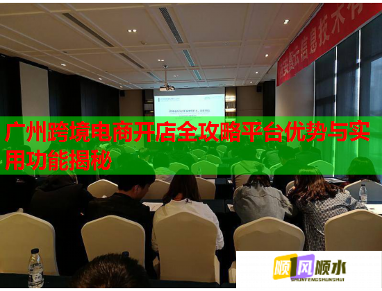 廣州跨境電商開店全攻略平臺優(yōu)勢與實(shí)用功能揭秘  第1張