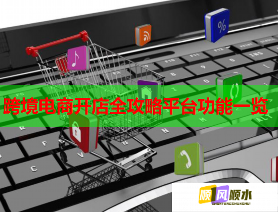 跨境電商開店全攻略平臺功能一覽  第1張