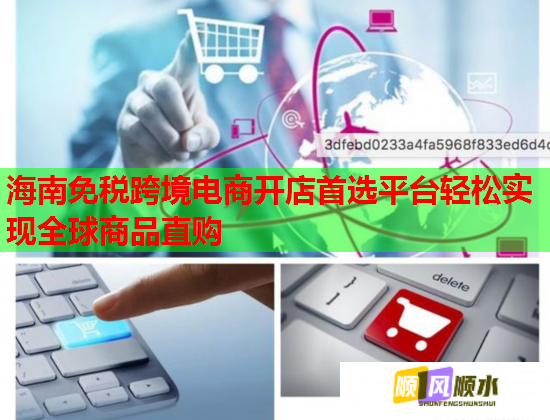 海南免稅跨境電商開店首選平臺輕松實現全球商品直購  第2張